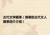 古代文学趣事（有哪些古代文人趣事简介介绍）