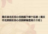 重庆渝北区民心佳园属于哪个街道（重庆市北部新区民心佳园邮编是简介介绍）