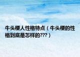 牛头梗人性格特点（牛头梗的性格到底是怎样的???）