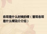 春哥是什么时候的梗（曾哥春哥是什么梗简介介绍）