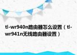 tl-wr940n路由器怎么设置（tl-wr941n无线路由器设置）