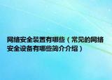 网络安全装置有哪些（常见的网络安全设备有哪些简介介绍）