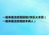 一起来看流星雨剧组2快乐大本营（一起来看流星雨剧本两人）