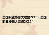 美国职业棒球大联盟2k19（美国职业棒球大联盟2K12）