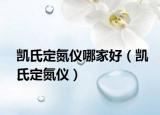 凯氏定氮仪哪家好（凯氏定氮仪）