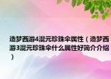 造梦西游4混元珍珠伞属性（造梦西游3混元珍珠伞什么属性好简介介绍）