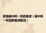 歌曲像中枪一样的音译（像中枪一样副歌音译歌词）