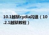 10.1越狱cydia闪退（10.2.1越狱教程）