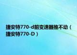 捷安特770-d前变速器推不动（捷安特770-D）