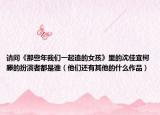 请问《那些年我们一起追的女孩》里的沈佳宜柯滕的扮演者都是谁（他们还有其他的什么作品）