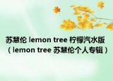 苏慧伦 lemon tree 柠檬汽水版（lemon tree 苏慧伦个人专辑）