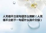 人无信不立这句话怎么理解（人无信不立的下一句是什么简介介绍）