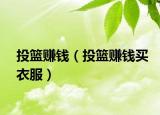 投篮赚钱（投篮赚钱买衣服）