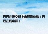 巴巴在港交所上市预测价格（巴巴在线电影）