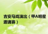 吉安马戏演出（甲A明星邀请赛）