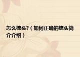 怎么梳头?（如何正确的梳头简介介绍）