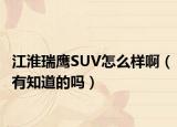 江淮瑞鹰SUV怎么样啊（有知道的吗）