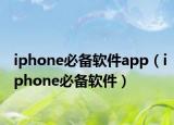 iphone必备软件app（iphone必备软件）