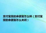 支付宝里的余额宝怎么样（支付宝里的余额宝怎么关闭）