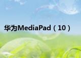 华为MediaPad（10）