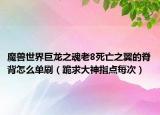 魔兽世界巨龙之魂老8死亡之翼的脊背怎么单刷（跪求大神指点每次）
