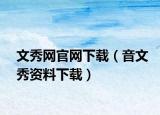 文秀网官网下载（音文秀资料下载）