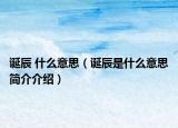 诞辰 什么意思（诞辰是什么意思简介介绍）