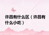 许昌有什么区（许昌有什么小吃）