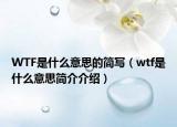 WTF是什么意思的简写（wtf是什么意思简介介绍）