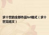 求十世的全部作品txt格式（求十世完结文）