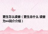 更生怎么读音（更生念什么 读音为sū简介介绍）