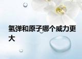 氢弹和原子哪个威力更大