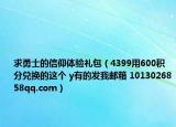 求勇士的信仰体验礼包（4399用600积分兑换的这个 y有的发我邮箱 1013026858qq.com）