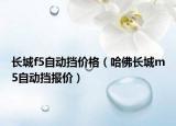 长城f5自动挡价格（哈佛长城m5自动挡报价）