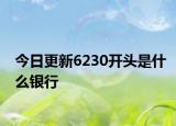 今日更新6230开头是什么银行