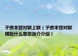 子庶丰登对联上联（子庶丰登对联横批什么意思简介介绍）