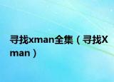 寻找xman全集（寻找Xman）