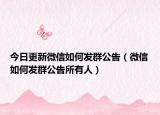 今日更新微信如何发群公告（微信如何发群公告所有人）