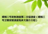 嫦娥三号发射速度第二宇宙速度（嫦娥三号卫星发射速度有多大简介介绍）