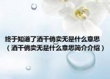 终于知道了酒干倘卖无是什么意思（酒干倘卖无是什么意思简介介绍）