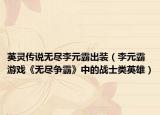 英灵传说无尽李元霸出装（李元霸 游戏《无尽争霸》中的战士类英雄）