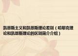 凯恩斯主义和凯恩斯理论差别（哈耶克理论和凯恩斯理论的区别简介介绍）