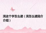 浣这个字怎么读（浣怎么读简介介绍）