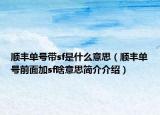 顺丰单号带sf是什么意思（顺丰单号前面加sf啥意思简介介绍）