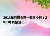 2013年熊猫金币一套多少钱（2013年熊猫金币）