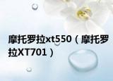 摩托罗拉xt550（摩托罗拉XT701）