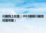 川藏线上住宿（2019最新川藏线住宿攻略）