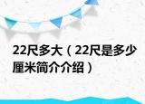 22尺多大（22尺是多少厘米简介介绍）