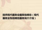 提供现代服务业服务指哪些（现代服务业包括哪些服务简介介绍）