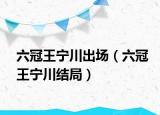 六冠王宁川出场（六冠王宁川结局）